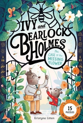 The Case of the Missing Flower (Ivy and Bearlock Holmes Book 1): 15 Puzzles for Sleuths to Solve by Litten, Kristyna
