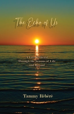 The Echo of Us: A Love Tethered Through the Seasons of Life and Beyond by R?b?r?, Tammy