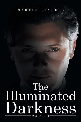 The Illuminated Darkness: Part 1 by Lundell, Martin