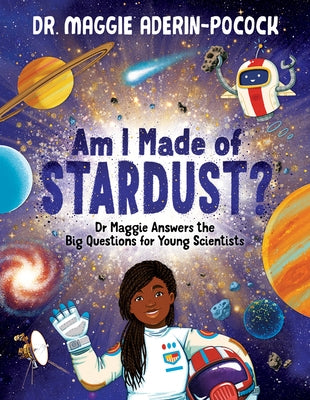Am I Made of Stardust?: Dr. Maggie's Answers to Your Questions about Space by Aderin-Pocock, Maggie
