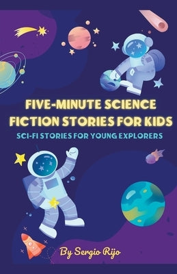 Five-Minute Science Fiction Stories for Kids: Sci-Fi Stories for Young Explorers by Rijo, Sergio