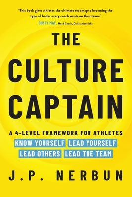 The Culture Captain: A 4-Level Framework for Athletes: Know Yourself, Lead Yourself, Lead Others, Lead the Team by Nerbun, J. P.