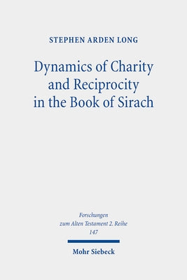 Dynamics of Charity and Reciprocity in the Book of Sirach by Long, Stephen Arden