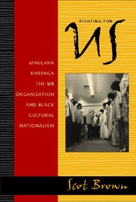 Fighting for US: Maulana Karenga, the US Organization, and Black Cultural Nationalism by Brown, Scot