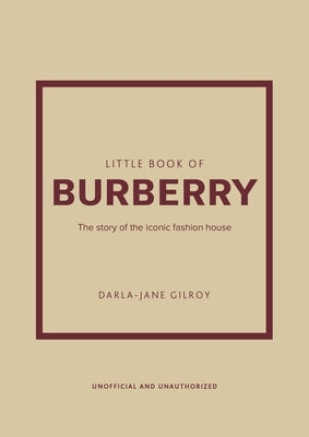 Little Book of Burberry: The Story of the Iconic Fashion House by Gilroy, Darla-Jane