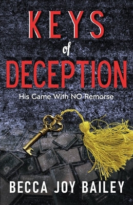 Keys of Deception: His Game with NO Remorse by Bailey, Becca Joy