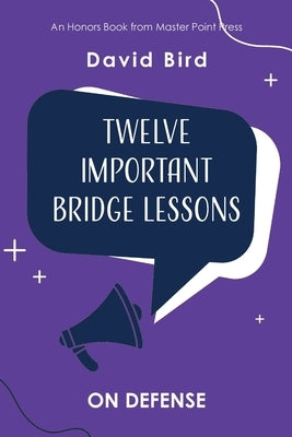 Twelve Important Bridge Lessons: On Defense by Bird, David