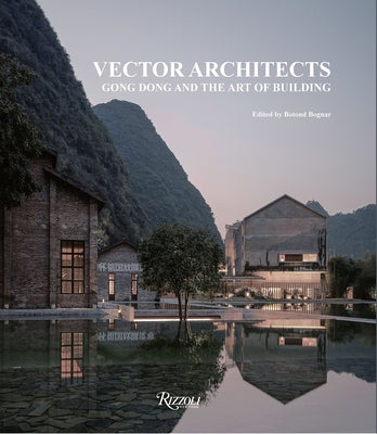 Vector Architects: Gong Dong and the Art of Building by Dong, Gong