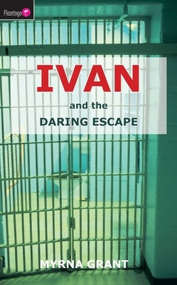 Ivan and the Daring Escape by Grant, Myrna