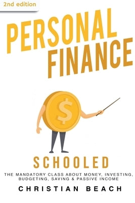 Personal Finance: Schooled - The Mandatory Class About Money, Investing, Budgeting, Saving & Passive Income (2nd Edition) by Beach, Christian