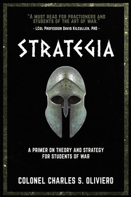 Strategia: A Primer on Theory and Strategy for Students of War by Oliviero, Charles S.