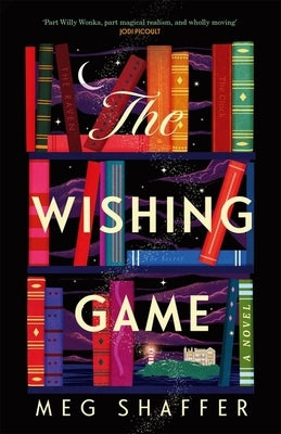 The Wishing Game: Part Willy Wonka, Part Magical Realism, and Wholly Moving Jodi Picoult by Shaffer, Meg