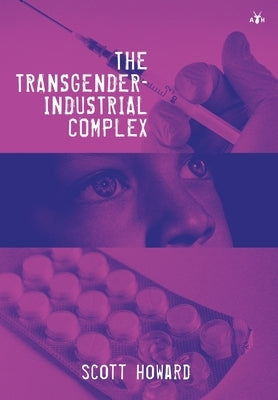 The Transgender-Industrial Complex by Howard, Scott