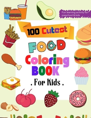 100 Cutest Food Coloring Book: Beautiful Healthy and Junk Food Coloring Book for Toddlers - Easy and Relaxing Food Coloring Book by Press, Muntaha