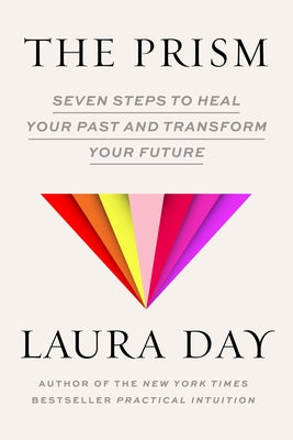 The Prism: Seven Steps to Heal Your Past and Transform Your Future by Day, Laura