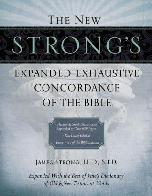 The New Strong's Expanded Exhaustive Concordance of the Bible: Every Word of the Bible Indexed, Red Letter Edition by Strong, James