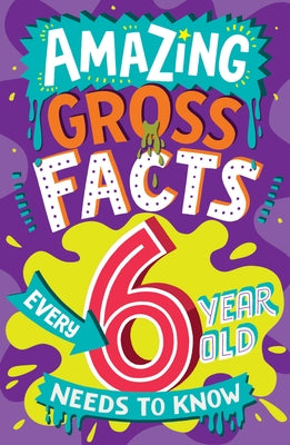 Amazing Gross Facts Every 6 Year Old Needs to Know by Rowlands, Caroline