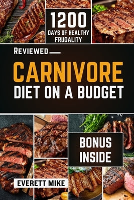 Carnivore Diet On a Budget: The Cheap Zero-Carb Diet Cookbook with Budget-Friendly Recipes for Beginners 365 days of Cheap meals with bonus meal p by Mike, Everett