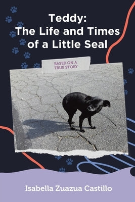 Teddy: The Life and Times of a Little Seal by Castillo, Isabella Zuazua