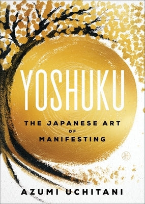 Yoshuku: The Japanese Art of Manifesting by Uchitani, Azumi