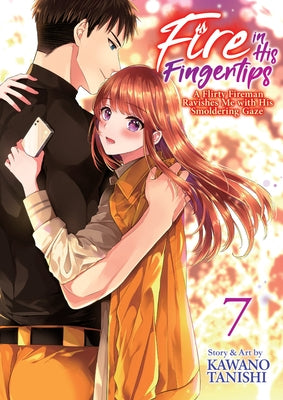 Fire in His Fingertips: A Flirty Fireman Ravishes Me with His Smoldering Gaze Vol. 7 by Tanishi, Kawano