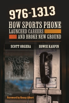 976-1313: How Sports Phone Launched Careers and Broke New Ground by Orgera, Scott