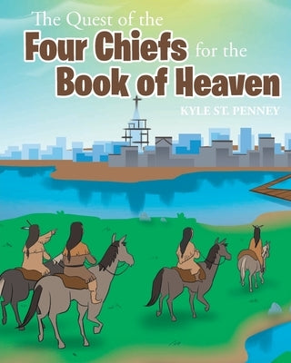 The Quest of the Four Chiefs for the Book of Heaven by St Penney, Kyle