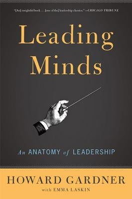 Leading Minds: An Anatomy of Leadership by Gardner, Howard E.