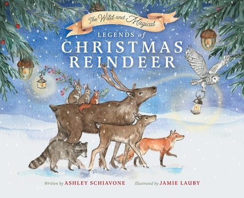 The Wild and Magical: Legends of Christmas Reindeer by Schiavone, Ashley