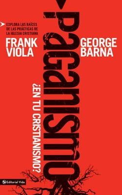 Paganismo, ¿en tu cristianismo? Softcover Pagan Christianity? by Viola, Frank