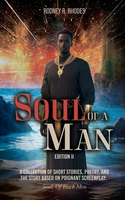 Soul of A Man (Edition II): A Collection of Short Stories, Poetry, and the Story Based on Poignant Screenplay: Souls of Black Men by Rhodes, Rodney R.