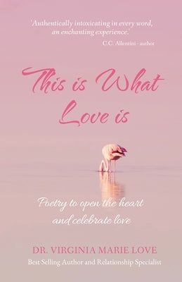 This is What Love is: Poetry to open the heart and celebrate love by Love, Virginia Marie