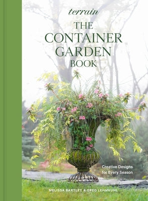 Terrain: The Container Garden Book: Creative Designs for Every Season by Bartley, Melissa