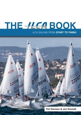 The Ilca Book: Ilca Sailing from Start to Finish by Davison, Tim