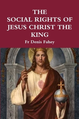 The Social Rights of Jesus Christ the King by Fahey, Denis