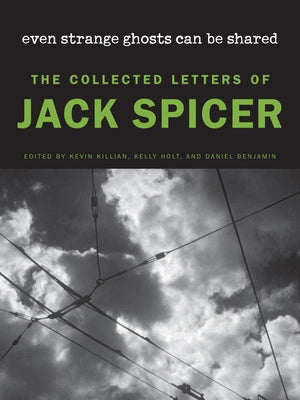 Even Strange Ghosts Can Be Shared: The Collected Letters of Jack Spicer by Spicer, Jack