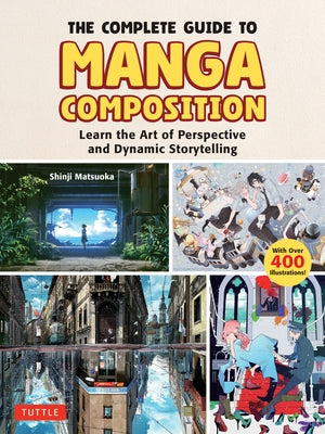 The Complete Guide to Manga Composition: Learn the Art of Perspective and Dynamic Storytelling (Over 400 Illustrations!) by Matsuoka, Shinji