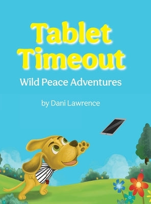 Tablet Timeout: Wild Peace Adventures by Lawrence, Dani