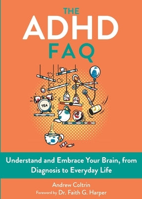 The ADHD FAQ: Understand and Embrace Your Brain, from Diagnosis to Everyday Life by Coltrin, Andrew