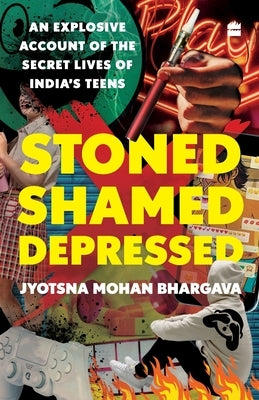 Stoned, Shamed, Depressed: An Explosive Account of the Secret Lives of India's Teens by Bhargava, Jyotsna Mohan