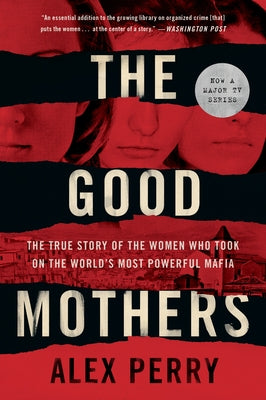 The Good Mothers: The True Story of the Women Who Took on the World's Most Powerful Mafia by Perry, Alex