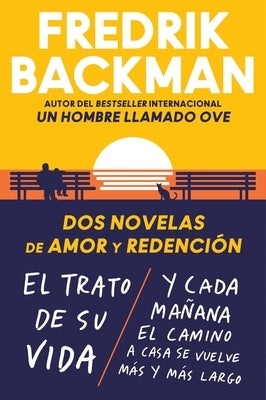 Two Novels of Love and Redemption \ DOS Novelas de Amor Y Redención (Spanish Ed): El Trato de Su Vida. Y Cada Mañana El Camino a Casa Se Vuelve Más Y by Backman, Fredrik