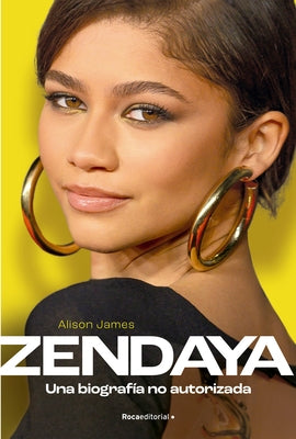 Zendaya. Una Biografía No Autorizada / Zendaya. the Unauthorized Biography by James, Alison