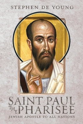 Saint Paul the Pharisee: Jewish Apostle to All Nations by de Young, Stephen