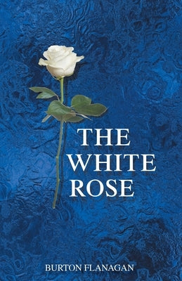 The White Rose by Flanagan, Burton