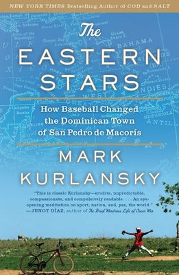 The Eastern Stars: How Baseball Changed the Dominican Town of San Pedro de Macoris by Kurlansky, Mark