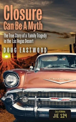 Closure Can Be A Myth: The True Story of a Family Tragedy in the Las Vegas Desert by Eastwood, Doug