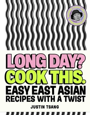 Long Day? Cook This.: Easy East Asian Recipes with a Twist by Tsang, Justin