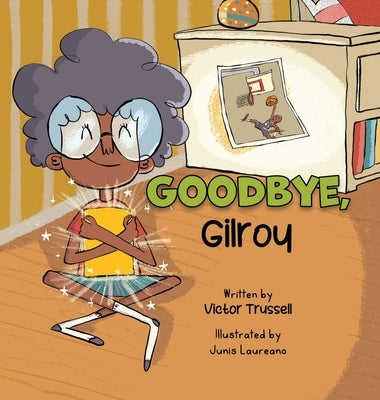 Goodbye, Gilroy: A Children's Book About Embracing Change by Trussell, Victor