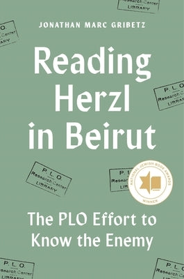 Reading Herzl in Beirut: The PLO Effort to Know the Enemy by Gribetz, Jonathan Marc